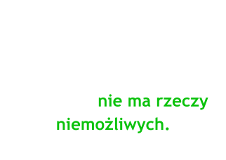 Patrzc zawsze przed siebie, mylc o tym, jak zrobi jeszcze wicej, osigniesz stan umysu, w ktrym nie ma rzeczy niemoliwych.- Henry Ford